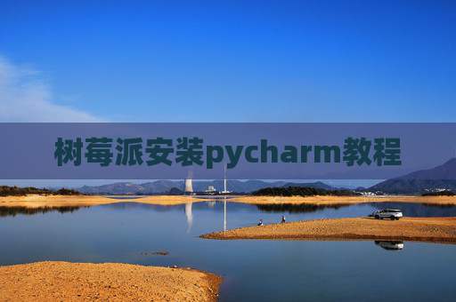 树莓派安装pycharm教程
